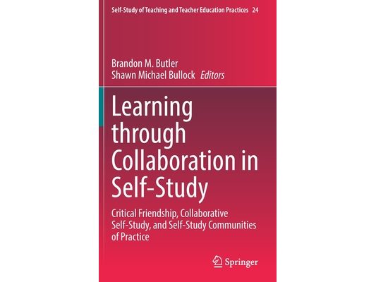 Learning Through Collaboration in Self-Study: Critical Friendship, Collaborative Self-Study, and Self-Study Communities of Practice