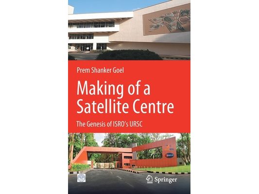 Making of a Satellite Centre: The Genesis of Isro's Ursc
