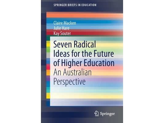 Seven Radical Ideas for the Future of Higher Education: An Australian Perspective
