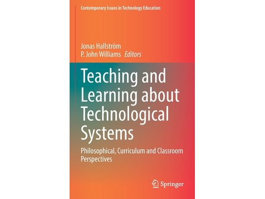 Teaching and Learning about Technological Systems: Philosophical, Curriculum and Classroom Perspectives