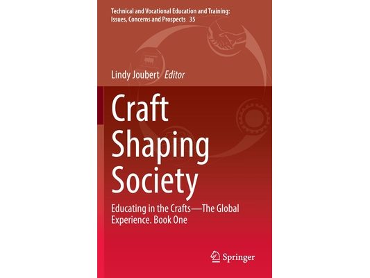 Craft Shaping Society: Educating in the Crafts--The Global Experience. Book One