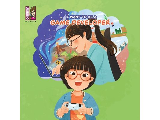 I Want To Be A Game Developer: Turning Passion into Pixels - Exploring the Exciting World of Game Development for Kids