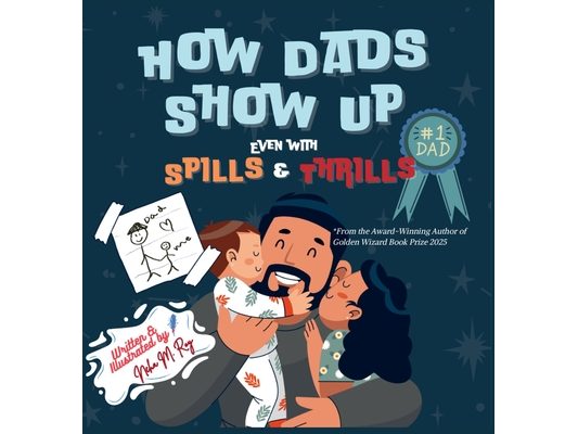 How Dads Show Up-Even with Spills & Thrill: A Playful Rhyming Tribute to Everyday Dads and Father-Child Bonds