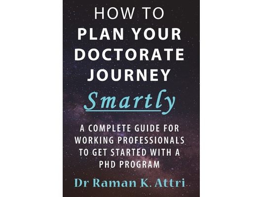 How to Plan Your Doctorate Journey Smartly: A Complete Guide for Working Professionals To Get Started With a PhD Program