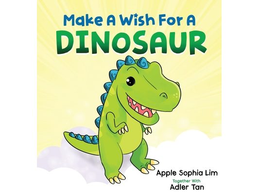 Make a Wish for a Dinosaur: Roar with the dinosaur, hug the dinosaur, rub the dinosaur's belly! A funny and silly book that will make your kids laugh!