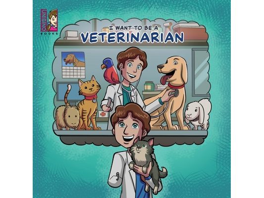 I Want To Be A Veterinarian: Modern Careers For Kids