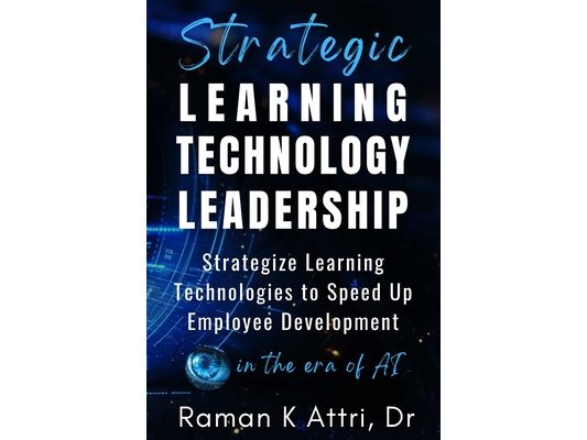 Strategic Learning Technology Leadership: Strategize Learning Technologies to Speed Up Employee Development in the Era of AI