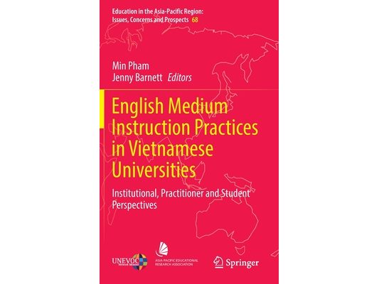 English Medium Instruction Practices in Vietnamese Universities: Institutional, Practitioner and Student Perspectives