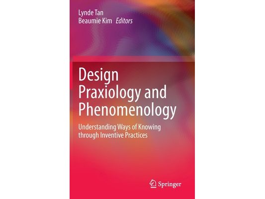 Design Praxiology and Phenomenology: Understanding Ways of Knowing Through Inventive Practices