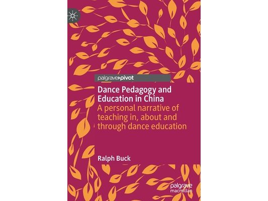 Dance Pedagogy and Education in China: A Personal Narrative of Teaching In, about and Through Dance Education