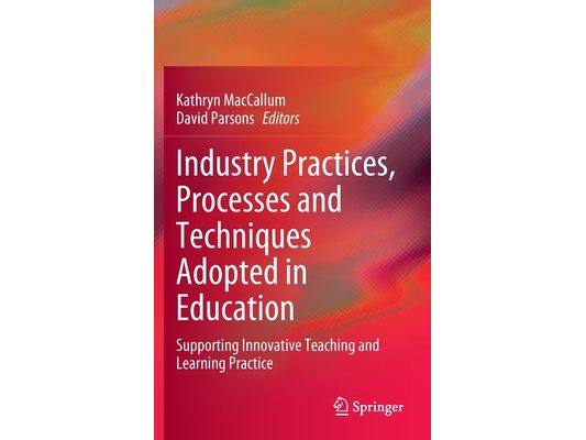 Industry Practices, Processes and Techniques Adopted in Education: Supporting Innovative Teaching and Learning Practice
