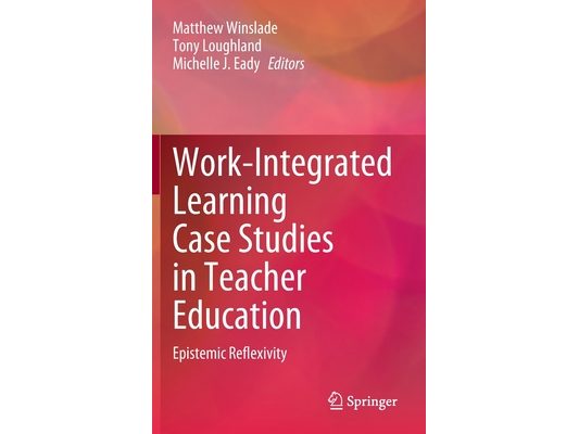 Work-Integrated Learning Case Studies in Teacher Education: Epistemic Reflexivity