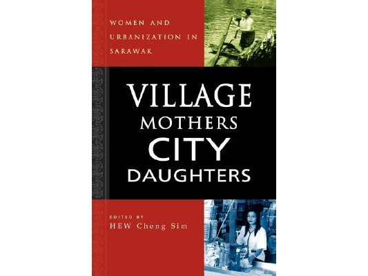 Village Mothers, City Daughters: Women and Urbanization in Sarawak