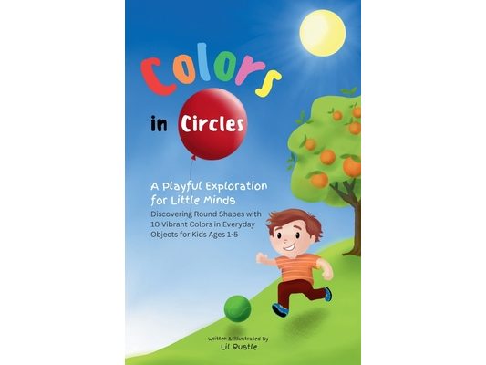 Colors in Circles - A Playful Exploration for Little Minds: Discovering Round Shapes with 10 Vibrant Colors in Everyday Objects for Kids Ages 1-5