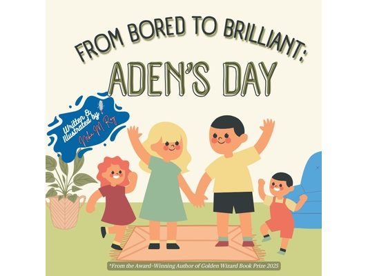 From Bored To Brilliant Aden'S Day: A Fun Picture Book About Family, Creativity, and Turning Boredom Into Storytime Magic for Kids