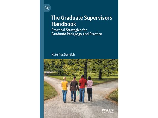 The Graduate Supervisors Handbook: Practical Strategies for Graduate Pedagogy and Practice