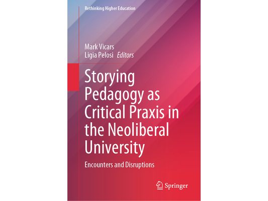Storying Pedagogy as Critical PRAXIS in the Neoliberal University: Encounters and Disruptions