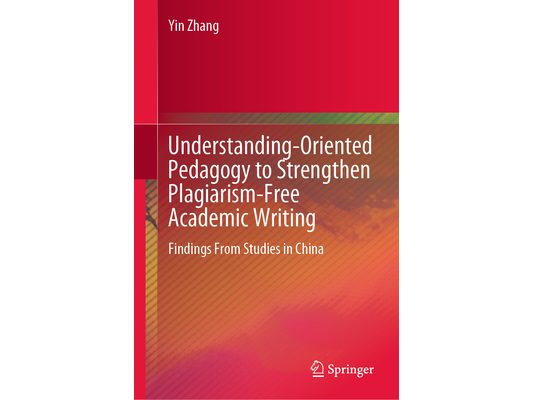 Understanding-Oriented Pedagogy to Strengthen Plagiarism-Free Academic Writing: Findings from Studies in China