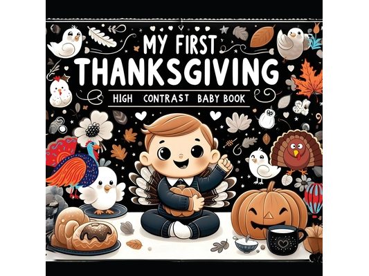 High Contrast Baby Book - Thanksgiving: My First Thanksgiving For Newborn, Babies, Infants High Contrast Baby Book of Holidays Black and White Baby Bo