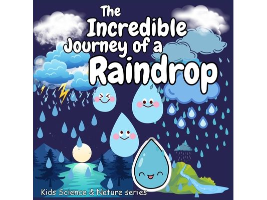 Incredible Journey of a Raindrop: Great Gift as kids books Amazing kids books ages 6-8 Early STEM education kids books ages 4-6