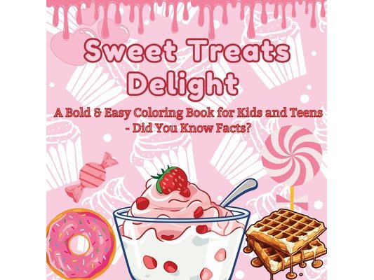 Sweet Treats Delight: A Bold & Easy Coloring Book for Kids and Teens - Did You Know Facts? Color Your Way Through a World of Tasty Desserts and Fun Fa