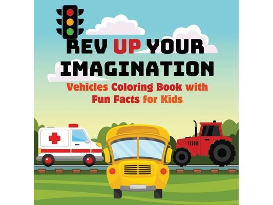 Rev Up Your Imagination: Vehicles Coloring Book with Fun Facts for Kids Explore Awesome Vehicles with Easy-to-Color Pages and Fascinating Facts About