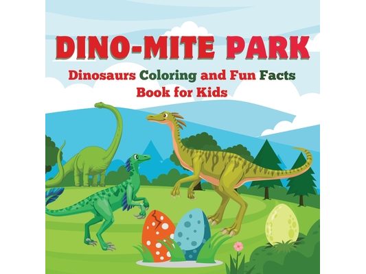 Dino-Mite Park: Dinosaurs Coloring and Fun Facts Book for Kids Discover Amazing Dinosaurs with Fun Coloring Pages and Fascinating Facts!