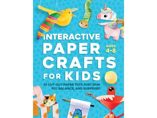 Interactive Paper Crafts for Kids: 25 Cut-Out Paper Toys that Spin, Fly, Balance, and Surprise! Ages 4-8