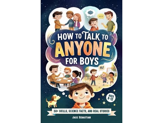 How to Talk to Anyone for Boys 8-12: 52 Weeks of Social Skills Challenges, Surprising Stories, and Science Facts - To Make Real Friends and Thrive in