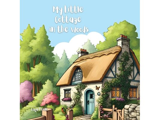 My Little Cottage in the Woods: A Rhyming Adventure of Simple Living and Woodland Friends for Kids