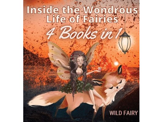 Inside the Wondrous Life of Fairies: 4 Books in 1