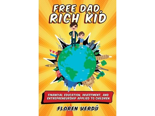 Free Dad, Rich Kid: Financial education, investment, and entrepreneurship applied to children