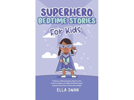 Superhero Bedtime Stories For Kids: A Collection of Relaxing Superhero Sleep Fairy Tales to Help Your Children and Toddlers Fall Asleep! Fantastic Sup