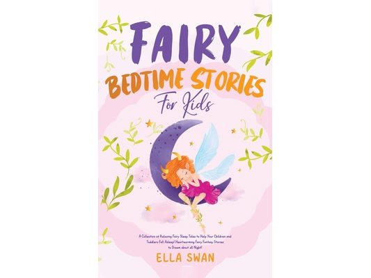Fairy Bedtime Stories For Kids: A Collection of Relaxing Fairy Sleep Tales to Help Your Children and Toddlers Fall Asleep! Heartwarming Fairy Fantasy