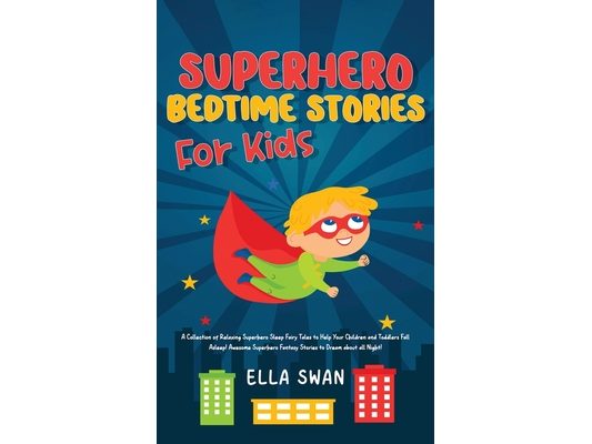 Superhero Bedtime Stories For Kids: A Collection of Relaxing Superhero Sleep Fairy Tales to Help Your Children and Toddlers Fall Asleep! Awesome Super
