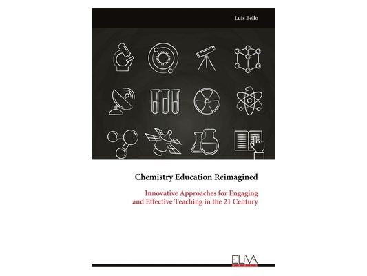 Chemistry Education Reimagined: Innovative Approaches for Engaging and Effective Teaching in the 21 Century