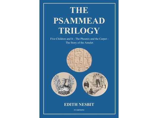 The Psammead Trilogy: Five Children and It - The Phoenix and the Carpet - The Story of the Amulet