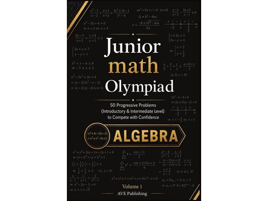 Junior Math Olympiad: Algebra -50 Progressive Problems (Introductory & Intermediate Level) to Compete with Confidence