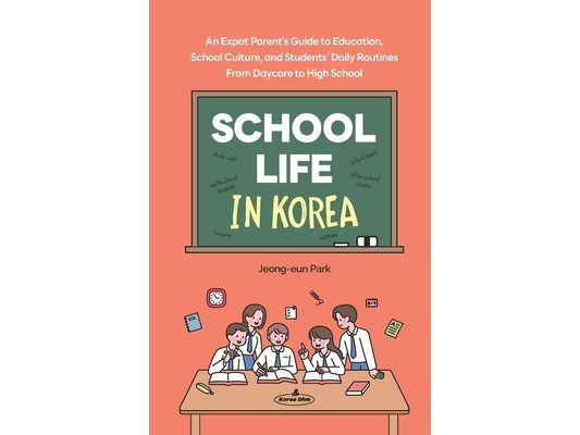 School Life in Korea: An Expat Parent's Guide to Education, School Culture, and Students' Daily Routines─From Daycare to High School