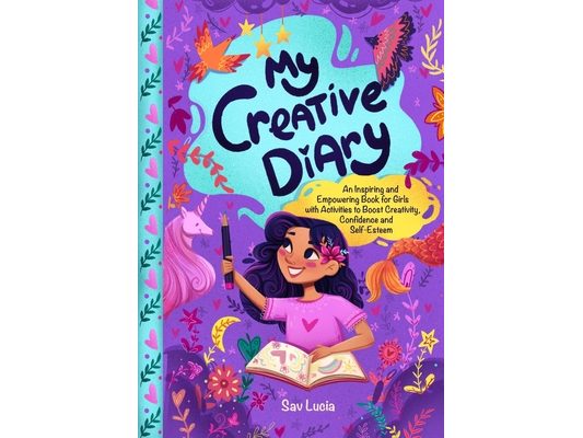 My Creative Diary: An Inspiring and Empowering Book for Girls with Activities to Boost Creativity, Confidence, and Self-Esteem