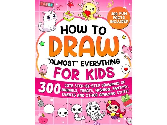 How to Draw "Almost" Everything for Kids: 300 Cute Step-By-Step Drawings of Animals, Treats, Fashion, Events and Other Amazing Stuff!