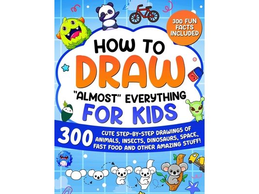 How to Draw "Almost" Everything for Kids: 300 Cute Step-By-Step Drawings of Animals, Insects, Dinosaurs, Space, Fastfood and Other Amazing Stuff!