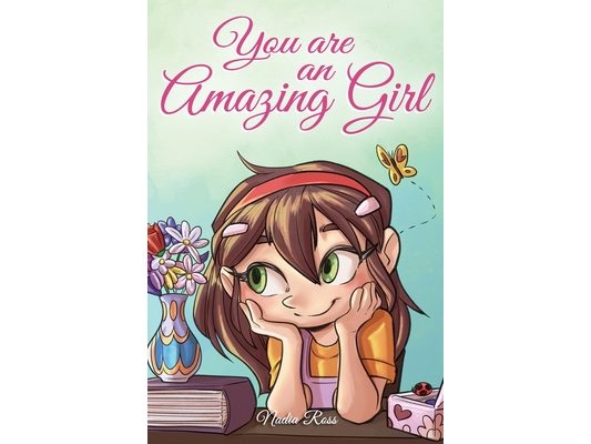 You are an Amazing Girl: A Collection of Inspiring Stories about Courage, Friendship, Inner Strength and Self-Confidence