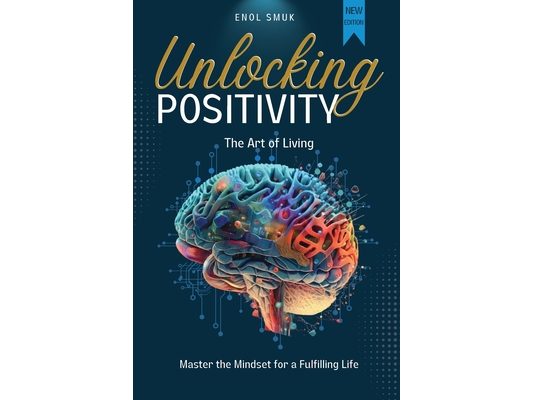 Unlocking Positivity: The Art of Living Master The Mindset for a Fulfilling Life!