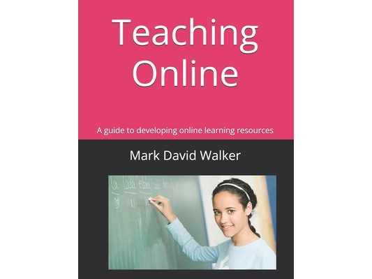 Teaching Online: A guide to developing online learning resources