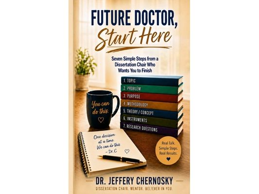 Future Doctor, Start Here: Seven Simple Steps from a Dissertation Chair Who Wants You to Finish
