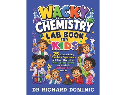 Wacky Chemistry Lab Book for Kids: 25 Safe and Easy Chemistry Experiments with Funny Illustrations, Visual Science Lessons, and Hands-On STEM Activiti
