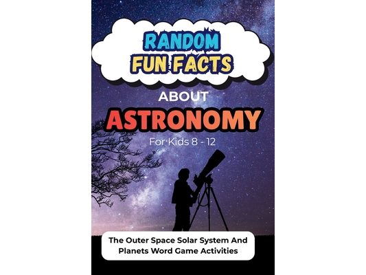 Random Fun Facts About Astronomy For Kids 8-12: The Outer Space Solar System And Planets Word Game Activities