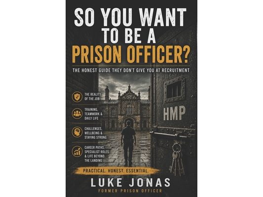 So You Want to Be a Prison Officer?: The Honest Guide to Life Behind the Gate