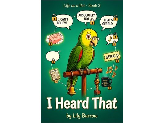I Heard That: The Secret Life of a Parrot Told by the Parrot